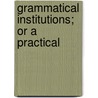 Grammatical Institutions; Or A Practical door Onbekend