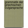 Grammatik Der Griechischen Vulgarsprache door Friedrich Wilhelm August Mullach