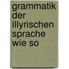 Grammatik Der Illyrischen Sprache Wie So door Andria Torkvato Berli