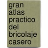 Gran Atlas Practico del Bricolaje Casero door Libsa