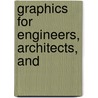 Graphics For Engineers, Architects, And by Charles Ezra Greene