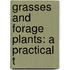 Grasses And Forage Plants: A Practical T