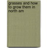 Grasses And How To Grow Them In North Am by Thomas Shaw
