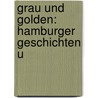 Grau Und Golden: Hamburger Geschichten U door Fritz Stavenhagen