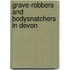 Grave-Robbers And Bodysnatchers In Devon