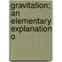 Gravitation; An Elementary Explanation O