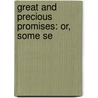 Great And Precious Promises: Or, Some Se by Unknown