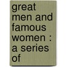 Great Men And Famous Women : A Series Of door Charles F. 1870-1942 Horne