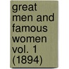 Great Men And Famous Women Vol. 1 (1894) door Onbekend