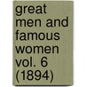 Great Men And Famous Women Vol. 6 (1894) door Onbekend