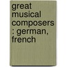 Great Musical Composers : German, French by Elizabeth A. 1856-1932 Sharp