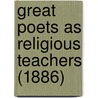 Great Poets As Religious Teachers (1886) by John H. Morison