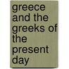 Greece And The Greeks Of The Present Day by Unknown
