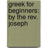 Greek For Beginners: By The Rev. Joseph door Joseph Bickersteth Mayor