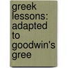 Greek Lessons: Adapted To Goodwin's Gree by Unknown