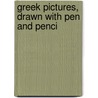 Greek Pictures, Drawn With Pen And Penci by Sir Mahaffy John Pentland