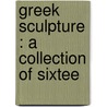 Greek Sculpture : A Collection Of Sixtee door Estelle M. 1863-1924 Hurll