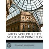 Greek Sculpture: Its Spirit And Principl by Edmund Von Mach