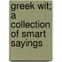 Greek Wit; A Collection Of Smart Sayings