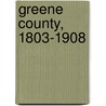 Greene County, 1803-1908 by Unknown