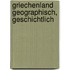 Griechenland Geographisch, Geschichtlich