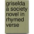 Griselda A Society Novel In Rhymed Verse