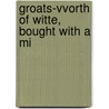 Groats-Vvorth Of Witte, Bought With A Mi by G.B. 1894-1991 Harrison