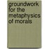 Groundwork For The Metaphysics Of Morals