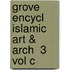 Grove Encycl Islamic Art & Arch  3 Vol C