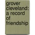Grover Cleveland: A Record Of Friendship