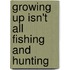 Growing Up Isn't All Fishing and Hunting