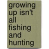 Growing Up Isn't All Fishing and Hunting door Leon Anderson