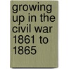 Growing Up in the Civil War 1861 to 1865 by Duane Damon