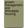 Growth Management And Affordable Housing by Unknown