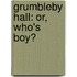 Grumbleby Hall: Or, Who's Boy?