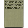 Grundriss Der Theoretischen Astronomie U by Johannes Frischauf