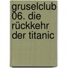 Gruselclub 06. Die Rückkehr der Titanic by Thomas Brezina