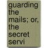 Guarding The Mails; Or, The Secret Servi