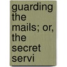Guarding The Mails; Or, The Secret Servi by P.H. 1833-1917 Woodward