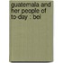 Guatemala And Her People Of To-Day : Bei