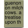 Guenon On Milch Cows. A Treatise Upon Th door Onbekend
