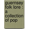 Guernsey Folk Lore : A Collection Of Pop by Edith F 1864 Carey