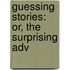 Guessing Stories: Or, The Surprising Adv