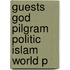 Guests God Pilgram Politic Islam World P