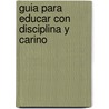 Guia Para Educar Con Disciplina y Carino door Marilyn Gootman