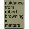 Guidance From Robert Browning In Matters by John A 1868 Hutton