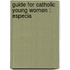 Guide For Catholic Young Women : Especia