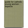Guide For Catholic Young Women : Especia door George Deshon