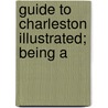 Guide To Charleston Illustrated; Being A by Arthur Maz�Ck