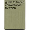 Guide To French Conversation: To Which I door Onbekend